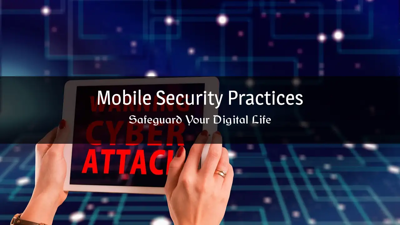 Mobile Security Practices to Safeguard Your Digital Life