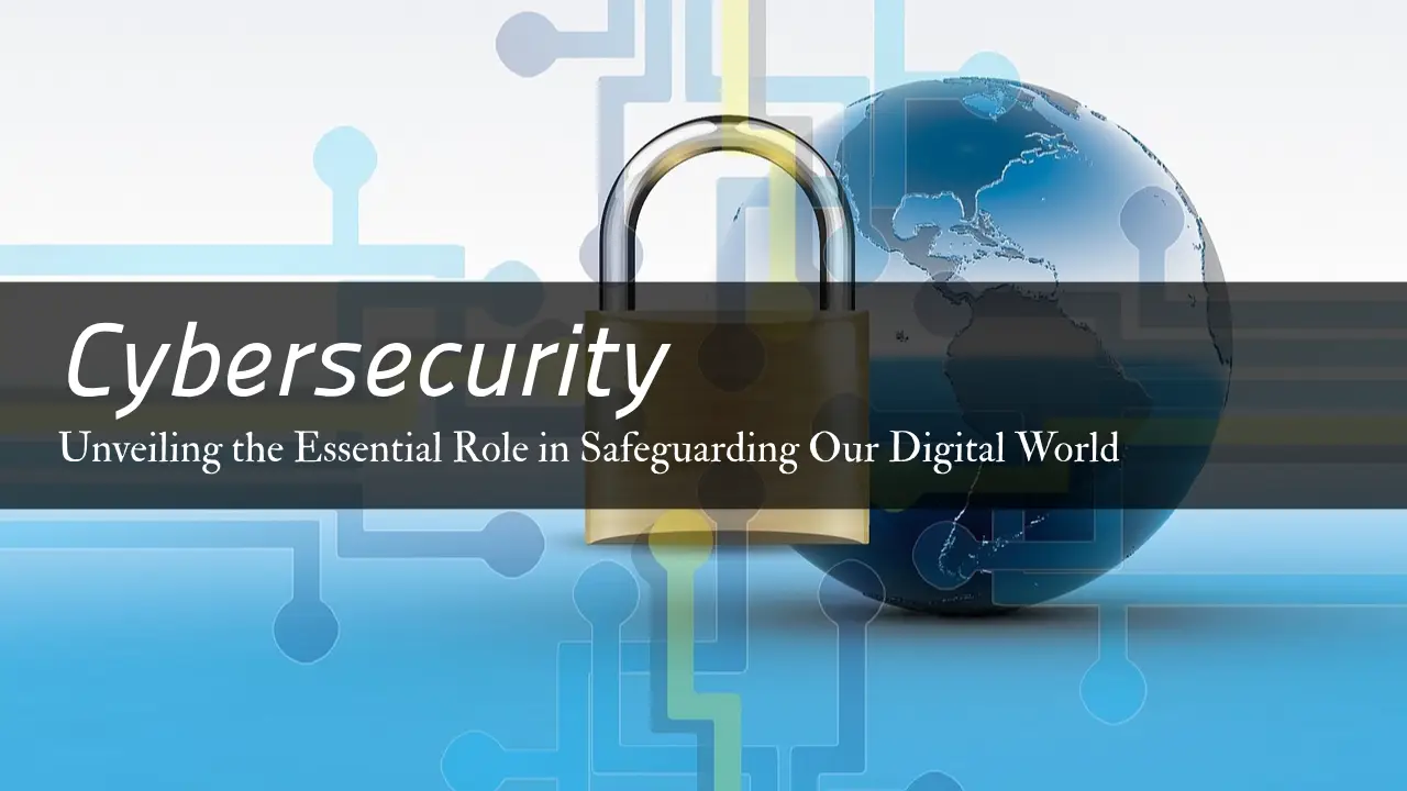 Cybersecurity Unveiling the Essential Role in Safeguarding Our Digital World